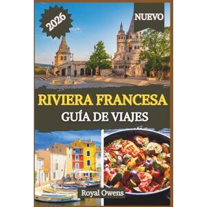 Owens, Royal RIVIERA FRANCESA GUÍA DE VIAJE 2026: Desde costas resplandecientes hasta escondites en las cimas de las colinas: descubre el glamour, la cultura y los ... de la costa más encantadora del Mediterráneo. Owens, Royal RIVIERA FRANCESA GUÍA DE VIAJE 2026: Desde costas resplandecientes hasta escondites en las cimas de las colinas: descubre el glamour, la cultura y los ... de la costa más encantadora del Mediterráneo.