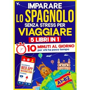 10Min Language Hub Imparare lo Spagnolo Senza Stress per Viaggiare: 10 Minuti al Giorno per chi ha poco tempo 5 libri in 1 + App inclusa. Metodo semplice e interattivo anche per chi parte da zero (A1-B2) 10Min Language Hub Imparare lo Spagnolo Senza Stress per Viaggiare: 10 Minuti al Giorno per chi ha poco tempo 5 libri in 1 + App inclusa. Metodo semplice e interattivo anche per chi parte da zero (A1-B2)