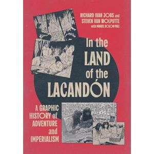 Jobs, Richard Ivan In the Land of the Lacandón: A Graphic History of Adventure and Imperialism Jobs, Richard Ivan In the Land of the Lacandón: A Graphic History of Adventure and Imperialism
