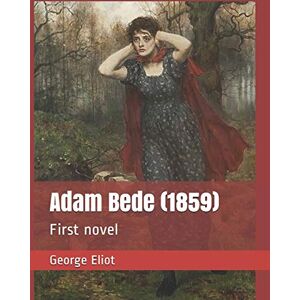 Eliot, George Adam Bede (1859): First novel Eliot, George Adam Bede (1859): First novel