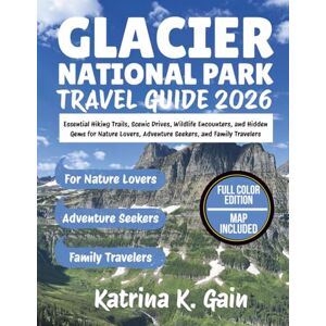 Gain, Katrina K. GLACIER NATIONAL PARK TRAVEL GUIDE 2026: ESSENTIAL HIKING TRAILS, SCENIC DRIVES, WILDLIFE ENCOUNTERS, AND HIDDEN GEMS FOR NATURE LOVERS, ADVENTURE SEEKERS, AND FAMILY TRAVELERS (Atlas Global Escapes) Gain, Katrina K. GLACIER NATIONAL PARK TRAVEL GUIDE 2026: ESSENTIAL HIKING TRAILS, SCENIC DRIVES, WILDLIFE ENCOUNTERS, AND HIDDEN GEMS FOR NATURE LOVERS, ADVENTURE SEEKERS, AND FAMILY TRAVELERS (Atlas Global Escapes)