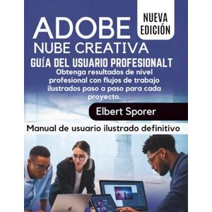 Sporer, Elbert Guía del usuario de Adobe Creative Cloud Pro: Desbloquee resultados de nivel profesional con flujos de trabajo ilustrados paso a paso para cada proyecto Sporer, Elbert Guía del usuario de Adobe Creative Cloud Pro: Desbloquee resultados de nivel profesional con flujos de trabajo ilustrados paso a paso para cada proyecto