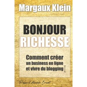Klein, Margaux Bonjour Richesse Comment créer un business en ligne et vivre du blogging I Margaux Klein I Préface d'Alexandre Cormont: Le manuel business pour créer une entreprise millionnaire et spirituelle Klein, Margaux Bonjour Richesse Comment créer un business en ligne et vivre du blogging I Margaux Klein I Préface d'Alexandre Cormont: Le manuel business pour créer une entreprise millionnaire et spirituelle