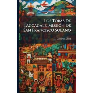 Ducci, Zacarã-As Los Tobas De Taccagale, MissiÃ3n De San Francisco Solano Ducci, Zacarã-As Los Tobas De Taccagale, MissiÃ3n De San Francisco Solano