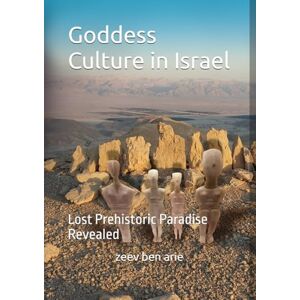 ben arie, Dr. zeev Goddess Culture in Israel: Lost Prehistoric Paradise Revealed (Spiritual Traditions in Israel) ben arie, Dr. zeev Goddess Culture in Israel: Lost Prehistoric Paradise Revealed (Spiritual Traditions in Israel)