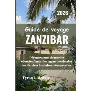 Medina, Tyron L. ZANZIBAR Guide de voyage 2026: Découvrez une vie marine époustouflante, des lagons de cristal et des histoires insulaires intemporelles Medina, Tyron L. ZANZIBAR Guide de voyage 2026: Découvrez une vie marine époustouflante, des lagons de cristal et des histoires insulaires intemporelles