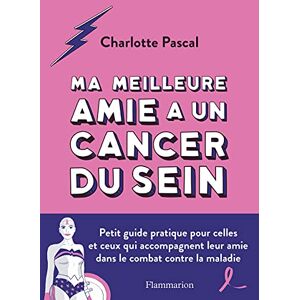 Pascal, Charlotte Ma meilleure amie a un cancer du sein: Petit guide pratique pour celles et ceux qui accompagnent leur amie dans le combat contre la maladie Pascal, Charlotte Ma meilleure amie a un cancer du sein: Petit guide pratique pour celles et ceux qui accompagnent leur amie dans le combat contre la maladie