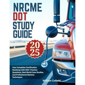 Colletti, William NRCME DOT study guide 2025: Your Complete Certification Roadmap with 500+ Practice Questions, Real World Case Studies, and Professional Mastery Techniques Colletti, William NRCME DOT study guide 2025: Your Complete Certification Roadmap with 500+ Practice Questions, Real World Case Studies, and Professional Mastery Techniques