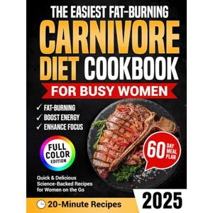 Fairburn, Elena The Easiest Fat-Burning Carnivore Diet Cookbook for Busy Women: Quick and Delicious Craving-Crushing Recipes to Support Weight Loss, Boost Energy, and Enhance Focus, Without Macros, Tracking, or Apps Fairburn, Elena The Easiest Fat-Burning Carnivore Diet Cookbook for Busy Women: Quick and Delicious Craving-Crushing Recipes to Support Weight Loss, Boost Energy, and Enhance Focus, Without Macros, Tracking, or Apps