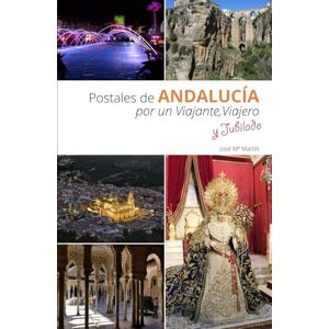 MARTÍN, JOSE MARIA Postales de ANDALUCÍA por un Viajante, Viajero y Jubilado: Un viaje en imágenes por Andalucía MARTÍN, JOSE MARIA Postales de ANDALUCÍA por un Viajante, Viajero y Jubilado: Un viaje en imágenes por Andalucía