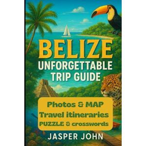 John, Jasper Belize Unforgettable Tripe guide: Your Complete Companion to Belize’s Islands, Rainforests, Maya Sites, Wildlife Encounters, and Stress-Free Travel Planning John, Jasper Belize Unforgettable Tripe guide: Your Complete Companion to Belize’s Islands, Rainforests, Maya Sites, Wildlife Encounters, and Stress-Free Travel Planning