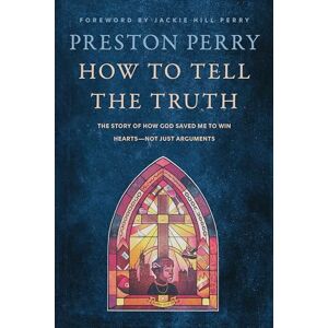 Perry, Preston How to Tell the Truth: The Story of How God Saved me to Win Hearts, Not Just Arguments Perry, Preston How to Tell the Truth: The Story of How God Saved me to Win Hearts, Not Just Arguments