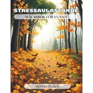 Bleyck, Liam Stressavlastande Målarbok för Vuxna Höstutgåva: En avslappnande och rogivande målarbok med 50 motiv som främjar kreativitet och medvetenhet, och hjälper dig att fly vardagens stress för en stund Bleyck, Liam Stressavlastande Målarbok för Vuxna Höstutgåva: En avslappnande och rogivande målarbok med 50 motiv som främjar kreativitet och medvetenhet, och hjälper dig att fly vardagens stress för en stund
