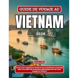 Atlas, Rowan GUIDE DE VOYAGE AU VIETNAM 2026: Conçu avec l'expérience locale et une connaissance culturelle pour vous offrir des aventures authentiques lors de votre voyage au Vietnam Atlas, Rowan GUIDE DE VOYAGE AU VIETNAM 2026: Conçu avec l'expérience locale et une connaissance culturelle pour vous offrir des aventures authentiques lors de votre voyage au Vietnam