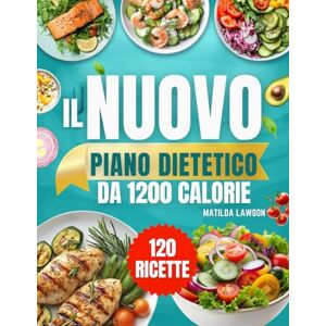 Lawson, Matilda IL NUOVO PIANO DIETETICO DA 1200 CALORIE: Raggiungi i Tuoi Obiettivi di Perdita di Peso con Ricette Pratiche da 1200 Calorie e un Piano Alimentare ... 45 Giorni per Risultati Visibili e Duraturi Lawson, Matilda IL NUOVO PIANO DIETETICO DA 1200 CALORIE: Raggiungi i Tuoi Obiettivi di Perdita di Peso con Ricette Pratiche da 1200 Calorie e un Piano Alimentare ... 45 Giorni per Risultati Visibili e Duraturi