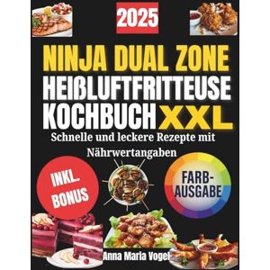 Vogel, Anna Maria NINJA DUAL ZONE HEIßLUFTFRITTEUSE KOCHBUCH XXL: Schnelle und leckere Rezepte mit Nährwertangaben Vogel, Anna Maria NINJA DUAL ZONE HEIßLUFTFRITTEUSE KOCHBUCH XXL: Schnelle und leckere Rezepte mit Nährwertangaben