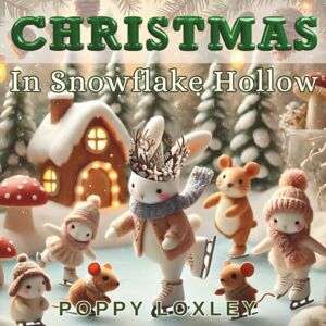 Loxley, Poppy Christmas in Snowflake Hollow: A Snow Bunny Celebration (The Claymation Tales) Loxley, Poppy Christmas in Snowflake Hollow: A Snow Bunny Celebration (The Claymation Tales)