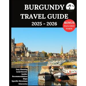 Lucio, Ruby B. BURGUNDY TRAVEL GUIDE 2025-2026: Your Updated Companion for Unforgettable Adventures & Authentic Experiences Discover Hidden Gems, Local Culture, Most Recent Lucio, Ruby B. BURGUNDY TRAVEL GUIDE 2025-2026: Your Updated Companion for Unforgettable Adventures & Authentic Experiences Discover Hidden Gems, Local Culture, Most Recent