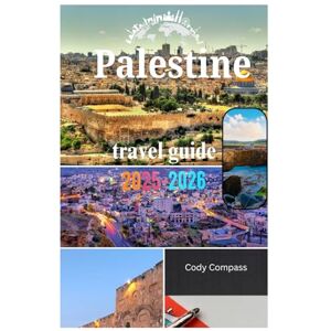 Compass, Cody Palestine Travel Guide 2025-2026: Planning your Trip Effortlessly with Accommodation,Top Attractions and Practical Information like a Local Compass, Cody Palestine Travel Guide 2025-2026: Planning your Trip Effortlessly with Accommodation,Top Attractions and Practical Information like a Local