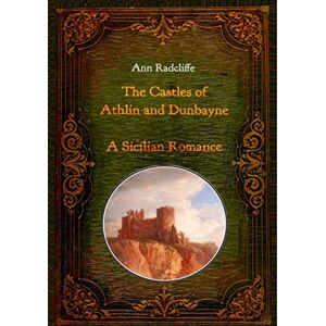 Radcliffe, Ann The Castles of Athlin and Dunbayne / A Sicilian Romance. Two Volumes in One: With numerous contemporary illustrations Radcliffe, Ann The Castles of Athlin and Dunbayne / A Sicilian Romance. Two Volumes in One: With numerous contemporary illustrations