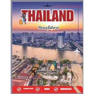 Norman Thailand Reiseführer 2026: Traumstrände, berühmte Tempel, Streetfood, Abenteuer und unvergessliche Routen für Deine Thailandreise 2026 Norman Thailand Reiseführer 2026: Traumstrände, berühmte Tempel, Streetfood, Abenteuer und unvergessliche Routen für Deine Thailandreise 2026