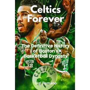 Romano, Gigi Celtics Forever: The Definitive History of Boston's Basketball Dynasty Romano, Gigi Celtics Forever: The Definitive History of Boston's Basketball Dynasty