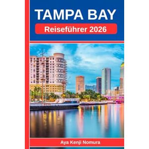 Nomura, Aya Kenji TAMPA BAY REISEFÜHRER 2026: Strände, Essen, Kultur, Viertel und alles, was Sie für die Planung des perfekten Florida-Urlaubs an der Sonnenküste benötigen Nomura, Aya Kenji TAMPA BAY REISEFÜHRER 2026: Strände, Essen, Kultur, Viertel und alles, was Sie für die Planung des perfekten Florida-Urlaubs an der Sonnenküste benötigen