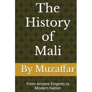 Muzaffar, Shaik The History of Mali: From Ancient Empires to Modern Nation (history books) Muzaffar, Shaik The History of Mali: From Ancient Empires to Modern Nation (history books)