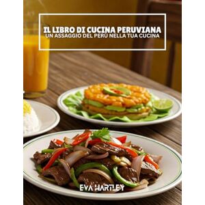 HARTLEY, EVA IL LIBRO DI CUCINA PERUVIANA: Un Assaggio del Perù nella Tua Cucina HARTLEY, EVA IL LIBRO DI CUCINA PERUVIANA: Un Assaggio del Perù nella Tua Cucina