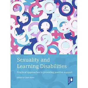Claire Bates Sexuality and Learning Disabilities: Practical Approaches to Providing Positive Support Claire Bates Sexuality and Learning Disabilities: Practical Approaches to Providing Positive Support