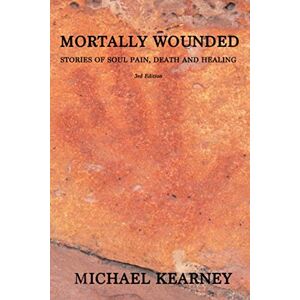 Kearney, Michael Mortally Wounded: Stories of Soul Pain, Death and Healing Kearney, Michael Mortally Wounded: Stories of Soul Pain, Death and Healing