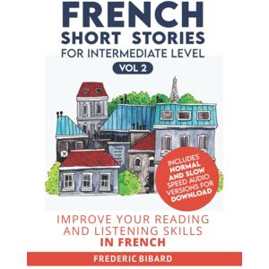 Bibard, Frederic French Short Stories for Intermediate Level + AUDIO Vol 2: Improve your reading and listening comprehension skills in French (Easy Stories for Intermediate French) Bibard, Frederic French Short Stories for Intermediate Level + AUDIO Vol 2: Improve your reading and listening comprehension skills in French (Easy Stories for Intermediate French)