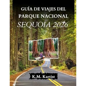 K&M GUÍA DE VIAJES DEL PARQUE NACIONAL SEQUOIA 2026: Explora la Tierra de los Gigantes: Senderos, Consejos y Tesoros Ocultos K&M GUÍA DE VIAJES DEL PARQUE NACIONAL SEQUOIA 2026: Explora la Tierra de los Gigantes: Senderos, Consejos y Tesoros Ocultos