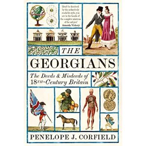 Corfield, Penelope J. The Georgians: The Deeds and Misdeeds of 18th Century Britain Corfield, Penelope J. The Georgians: The Deeds and Misdeeds of 18th Century Britain