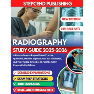 PUBLISHING, STEPCEND RADIOGRAPHY STUDY GUIDE 2025-2026: A Comprehensive Prep with 800 Practice Questions, Detailed Explanations, 400 Flashcards, and Test-Taking Strategies to Pass the ARRT Exam with Confidence PUBLISHING, STEPCEND RADIOGRAPHY STUDY GUIDE 2025-2026: A Comprehensive Prep with 800 Practice Questions, Detailed Explanations, 400 Flashcards, and Test-Taking Strategies to Pass the ARRT Exam with Confidence