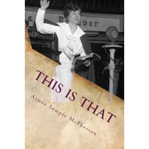 McPherson, Aimee Semple This Is That: Personal Experiences, Sermons and Writings of Aimee Semple McPherson Evangelist: Volume 2 (American Evangelist Series) McPherson, Aimee Semple This Is That: Personal Experiences, Sermons and Writings of Aimee Semple McPherson Evangelist: Volume 2 (American Evangelist Series)