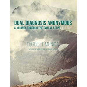 Monica, Corbett Dual Diagnosis Anonymous: A Journey Through the Twelve Steps Plus Five Monica, Corbett Dual Diagnosis Anonymous: A Journey Through the Twelve Steps Plus Five