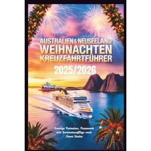 Wright, Melissa S. Australien & Neuseeland Weihnachten Kreuzfahrtführer 2025/2026: Sonnige Festreisen, Feuerwerk und Sommerausflüge nach Down Under Wright, Melissa S. Australien & Neuseeland Weihnachten Kreuzfahrtführer 2025/2026: Sonnige Festreisen, Feuerwerk und Sommerausflüge nach Down Under
