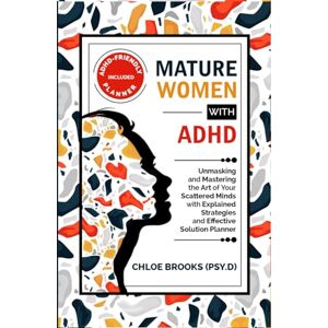 Brooks, Chloe MATURE WOMEN WITH ADHD: Unmasking and Mastering the Art of Your Scattered Minds with Explained Strategies and Effective Solution Planner (ADHD IN ADULT WOMEN) Brooks, Chloe MATURE WOMEN WITH ADHD: Unmasking and Mastering the Art of Your Scattered Minds with Explained Strategies and Effective Solution Planner (ADHD IN ADULT WOMEN)