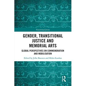 Routledge Gender, Transitional Justice and Memorial Arts: Global Perspectives on Commemoration and Mobilization Routledge Gender, Transitional Justice and Memorial Arts: Global Perspectives on Commemoration and Mobilization