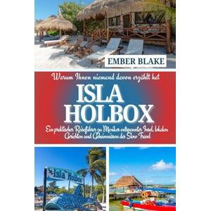 BLAKE, EMBER Warum Ihnen niemand davon erzählt hat ISLA HOLBOX 2026 2027: Ein praktischer Reiseführer zu Mexikos entspannter Insel, lokalen Gerichten und Geheimnissen des Slow Travel. BLAKE, EMBER Warum Ihnen niemand davon erzählt hat ISLA HOLBOX 2026 2027: Ein praktischer Reiseführer zu Mexikos entspannter Insel, lokalen Gerichten und Geheimnissen des Slow Travel.