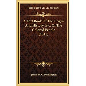 Pennington, James W C A Text Book Of The Origin And History, Etc. Of The Colored People (1841) Pennington, James W C A Text Book Of The Origin And History, Etc. Of The Colored People (1841)