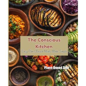 M S, Dhanu The Conscious Kitchen: Easy Plant-Based Meals Made Simple M S, Dhanu The Conscious Kitchen: Easy Plant-Based Meals Made Simple