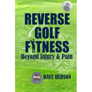 Hudson, PGA Dave Reverse Golf Fitness: Beyond Injury & Pain (The Golf Way) Hudson, PGA Dave Reverse Golf Fitness: Beyond Injury & Pain (The Golf Way)