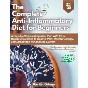 Ortega, Rachel The Complete Anti-Inflammatory Diet Cookbook for Beginners 2026: A Step-by-Step Healing Meal Plan with Easy, Delicious Recipes to Relieve Pain, Restore Energy, and Strengthen the Immune System Ortega, Rachel The Complete Anti-Inflammatory Diet Cookbook for Beginners 2026: A Step-by-Step Healing Meal Plan with Easy, Delicious Recipes to Relieve Pain, Restore Energy, and Strengthen the Immune System
