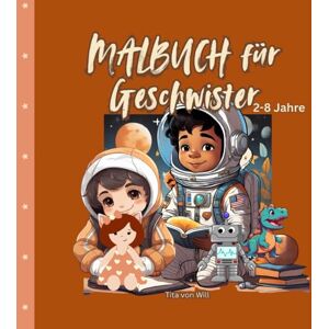 von Will, Tita Das ist ein Malbuch für Geschwister 2-8 Jahre: Tiere für die Kleinsten, für die größeren Geschwister gibt es Astronauten, Roboter und Anime Mädchen mit ihrer Puppe. von Will, Tita Das ist ein Malbuch für Geschwister 2-8 Jahre: Tiere für die Kleinsten, für die größeren Geschwister gibt es Astronauten, Roboter und Anime Mädchen mit ihrer Puppe.