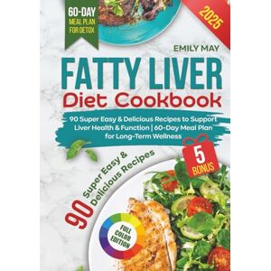 May, Emily Fatty Liver Diet Cookbook: 90 Super Easy and Delicious Recipes to Support Liver Health and Function 60-Day Meal Plan for Long-Term Wellness May, Emily Fatty Liver Diet Cookbook: 90 Super Easy and Delicious Recipes to Support Liver Health and Function 60-Day Meal Plan for Long-Term Wellness