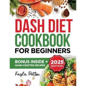 Patton, Kayla Dash Diet Cookbook for Beginners: Transform your Health with Simple, Flavorful Recipes for Lowering Blood Pressure and Boosting your Well-being. Patton, Kayla Dash Diet Cookbook for Beginners: Transform your Health with Simple, Flavorful Recipes for Lowering Blood Pressure and Boosting your Well-being.