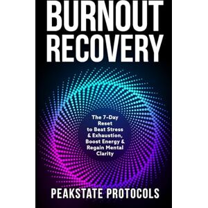 Protocols, Peakstate Burnout Recovery: The 7-Day Reset to Beat Stress & Exhaustion, Boost Energy & Regain Mental Clarity (The Peakstate Protocols) Protocols, Peakstate Burnout Recovery: The 7-Day Reset to Beat Stress & Exhaustion, Boost Energy & Regain Mental Clarity (The Peakstate Protocols)