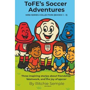 Semple, Ritchie ToFE's Soccer Adventures Mini-Series Collection (Books 1 3): Includes: The Spirit of the Game • ToFE Meets New Friends • The Pick-Up Game Semple, Ritchie ToFE's Soccer Adventures Mini-Series Collection (Books 1 3): Includes: The Spirit of the Game • ToFE Meets New Friends • The Pick-Up Game